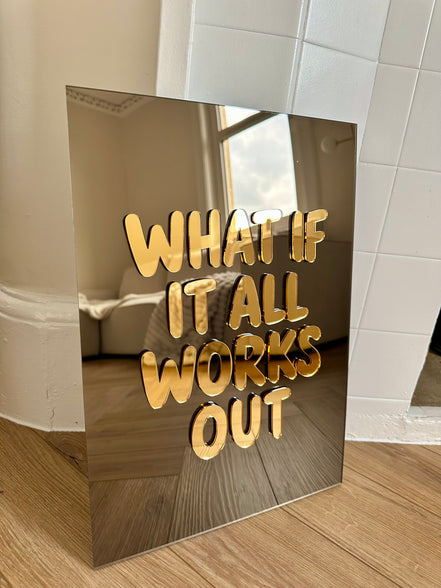 “WHAT IF IT ALL WORKS OUT”