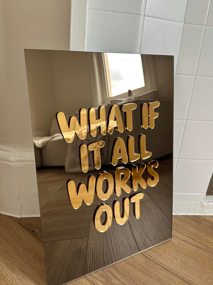 “WHAT IF IT ALL WORKS OUT”