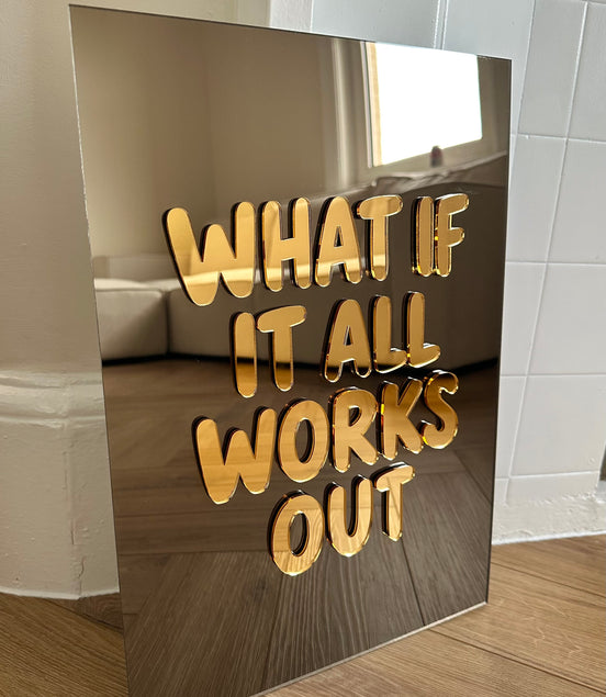“WHAT IF IT ALL WORKS OUT”