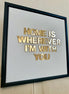 "HOME IS WHEREVER I'M WITH YOU"