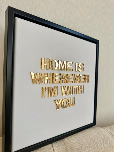 "HOME IS WHEREVER I'M WITH YOU"